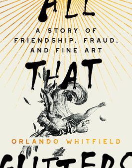 All That Glitters: A Story of Friendship, Fraud, and Fine Art Hot on Sale