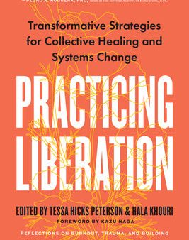 Practicing Liberation: Transformative Strategies for Collective Healing & Systems Change: Reflections on Burnout, Trauma & Building Communiti Online Sale