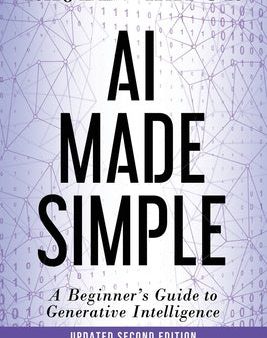 AI Made Simple: A Beginner s Guide to Generative Intelligence - 2nd Edition Sale