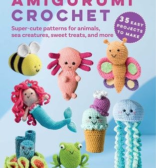 Amigurumi Crochet: 35 Easy Projects to Make: Super-Cute Patterns for Animals, Sea Creatures, Sweet Treats, and More Fashion