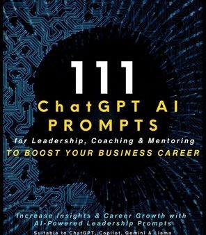 111 ChatGPT AI Prompts for Leadership, Coaching & Mentoring to Boost Your Business Career: Increase Insights & Career Growth with AI-Powered Leadershi For Sale