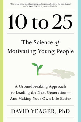 10 to 25: The Science of Motivating Young People: A Groundbreaking Approach to Leading the Next Generation--And Making Your Own For Sale