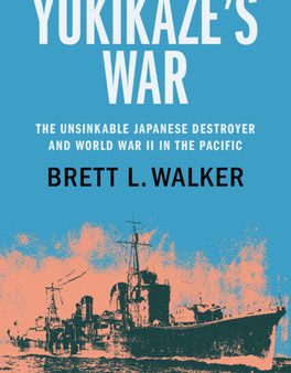 Yukikaze s War: The Unsinkable Japanese Destroyer and World War II in the Pacific Fashion