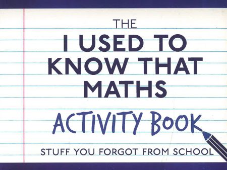 The I Used To Know That: Maths Activity Book: Stuff You Forgot From School Sale