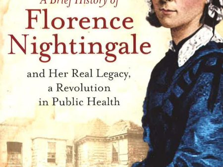 A Brief History Of Florence Nightingale: And Her Real Legacy, A Revolution In Public Health (Brief Histories) Online Hot Sale